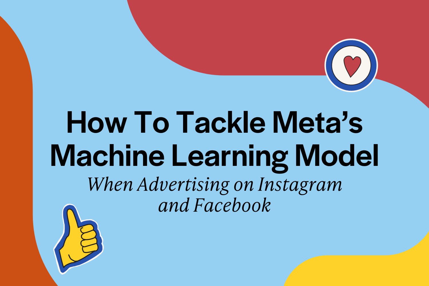 How to Tackle Meta’s Machine Learning Model When Advertising on Instagram and Facebook