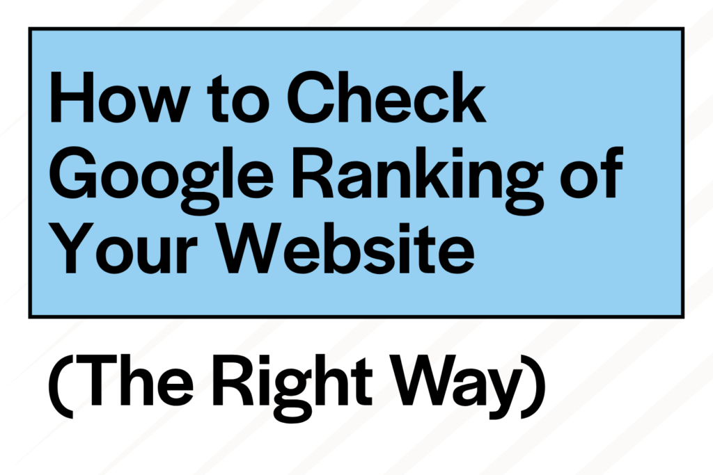 How to Check Google Ranking of Your Website (The Right Way)