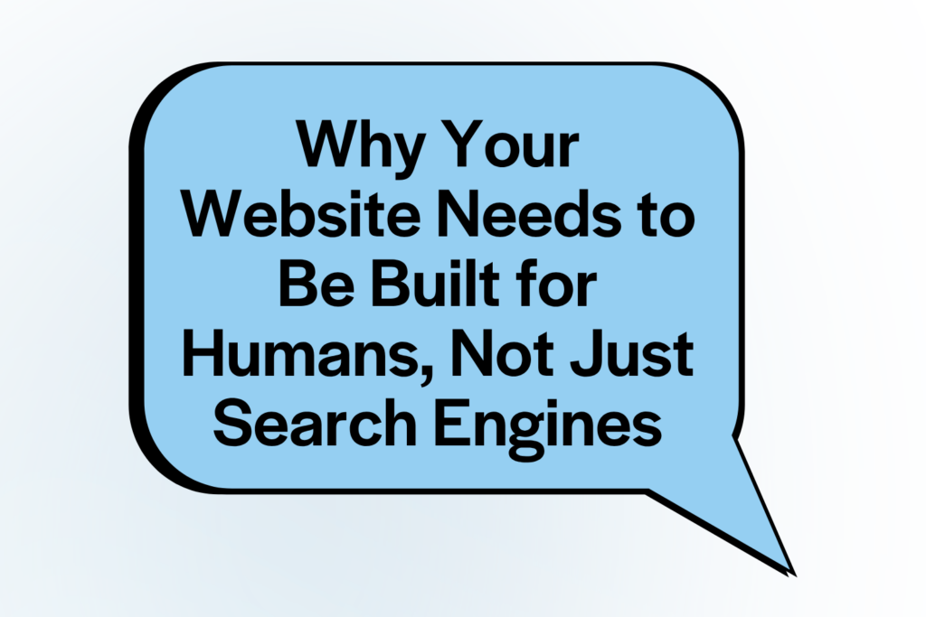 Why Your Website Needs to Be Built for Humans, Not Just Search Engines