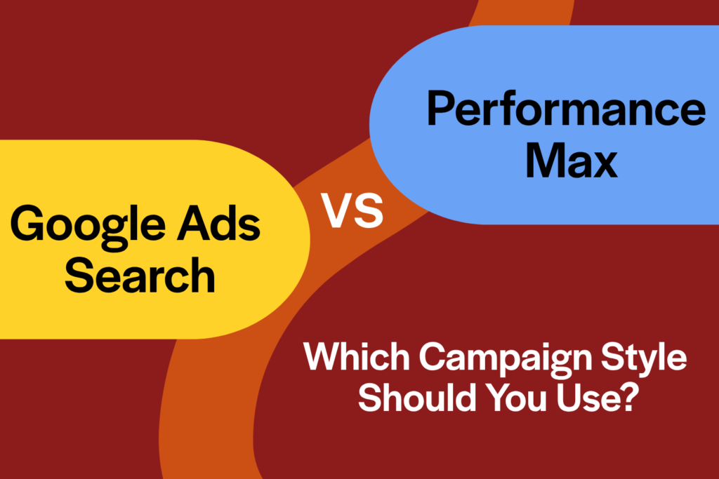 Google Ads Search vs Performance Max: Which Campaign Type Should You Use?